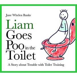 Liam Goes Poo in the Toilet: A Story about Trouble with Toilet Training