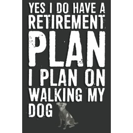 Yes I Do Have A Retirement Plan I Plan On Walking My Dog Notebook: 6 X 9 Blank Lined, Unusual Simple Funny Journal for Retirees, Parents, Friend, ... Teachers, Nurses, Doctors, HR Employees