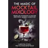 The Magic of Mocktail Mixology - Hardcover Edition: Trends and
