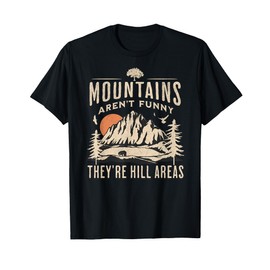 Mountains Aren't Funny They're Hill Areas Funny Hiking Pun T-Shirt