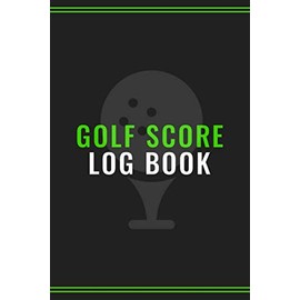 Golf Score Log Book: Golf Log Book With 110 Scorecards - Golf Scorecard Book - Golf Scorecard Notebook / Journal - Golfing Gifts For Men, Women, Father - Golf Lovers Gifts