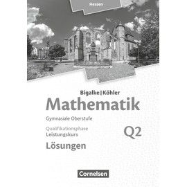 Bigalke/Köhler: Mathematik - Hessen - Ausgabe 2016 - Leistungskurs 2. Halbjahr: Band Q2 - Lösungen zum Schulbuch