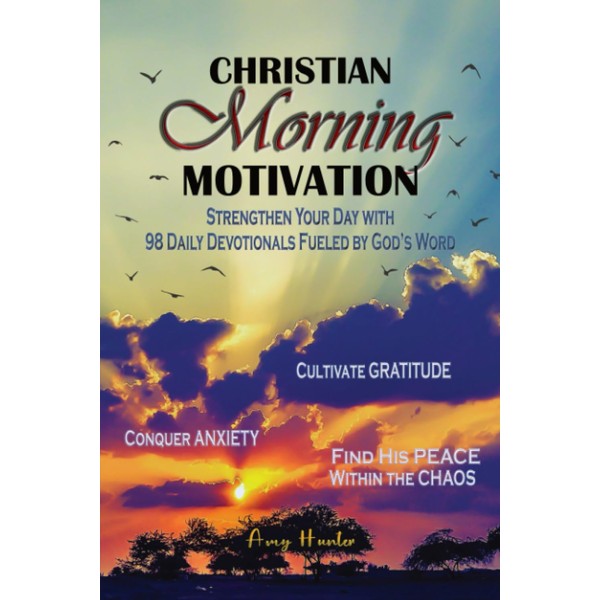 Christian Morning Motivation: Strengthen Your Day with 98 Daily Devotionals