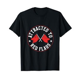 Attracted To Red Flags Meme Joke Funny Red Flag T-Shirt