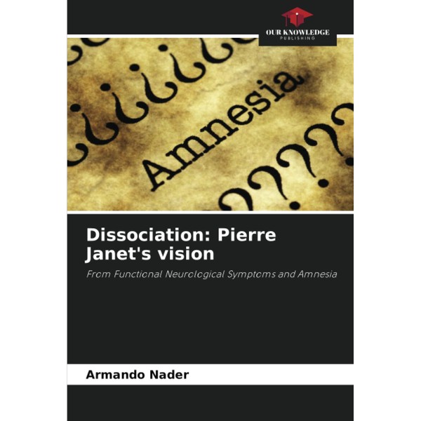 Dissociation: Pierre Janet's vision: From Functional Neurological Symptoms and Amnesia