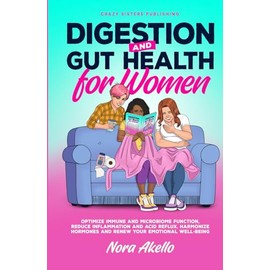 Digestion and Gut Health for Women, Optimize Immune and Microbiome Function, Reduce Inflammation and Acid Reflux, Harmonize Hormones and Renew Your Emotional Well-being.