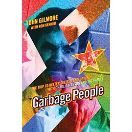 The Garbage People: The Trip to Helter Skelter and Beyond with Charlie Manson and The Family