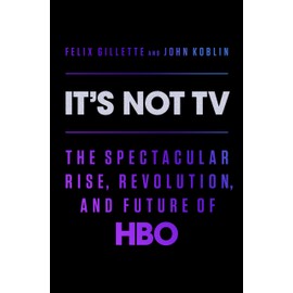 It's Not TV: The Spectacular Rise, Revolution, and Future of HBO