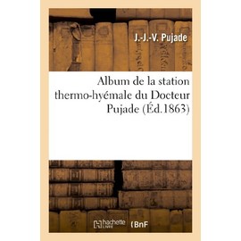 Album de la Station Thermo-Hyémale Du Docteur Pujade, Enrichi d'Un Certain Nombre de Gravures: Photographiées