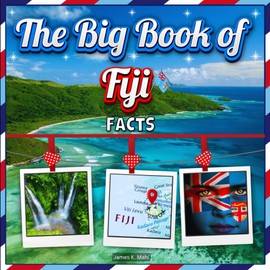 The Big Book of Fiji Facts: An Educational Country Travel Picture Book for Kids about History, Destination Places, Animals, and Many More