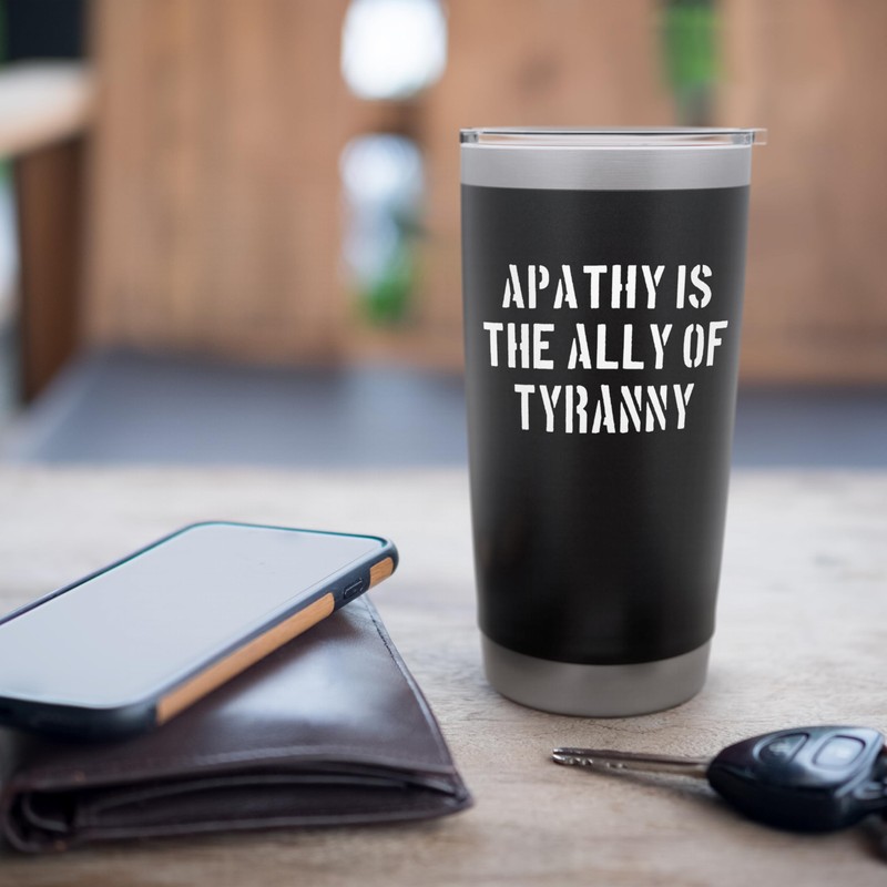 Apathy Is the Ally of Tyranny Bold Stencil Stainless Steel
