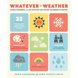 Whatever the Weather: Science Experiments and Art Activities That Explore the Wonders of Weather