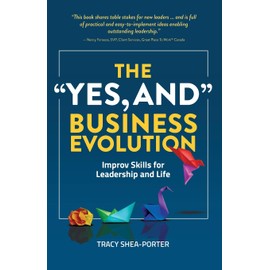 The "Yes, And" Business Evolution: Improv Skills for Leadership and Life