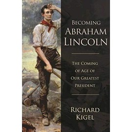 Becoming Abraham Lincoln: The Coming of Age of Our Greatest President