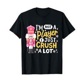 I'm Not A Player Just Crush A Lot Funny Nutcracker Christmas T-Shirt