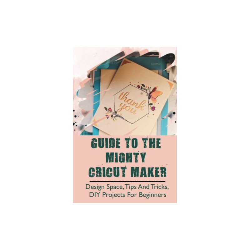 Guide To The Mighty Cricut Maker: Design Space, Tips And