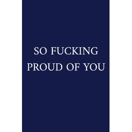 So Fucking Proud Of You: Graduation Gifts For Guys | Swearing Gifts | A Funny Office Humor Notebook | Blue