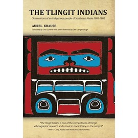 The Tlingit Indians: Observations of an Indigenous People of Southeast Alaska 1881-1882