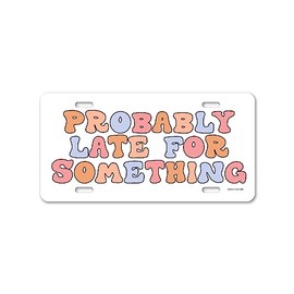 Honey Dew Gifts, Probably Late for Something, 12 inch by 6 inch, Made in USA, Decorative Funny License Plate, Vanity Plates for Cars, Novelty License Plates, Front Plate for Car