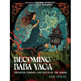 Becoming Baba Yaga: Trickster, Feminist, and Witch of the Woods