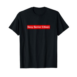 Sexy Senior Citizen Gift for Old Elderly Retired Grandma Mom T-Shirt