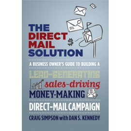 The Direct Mail Solution: A Business Owner's Guide to Building a Lead-Generating, Sales-Driving, Money-Making Direct-Mail Campaign
