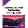 Enterprise Solution Architecture - Strategy Guide: A Roadmap to Transform,