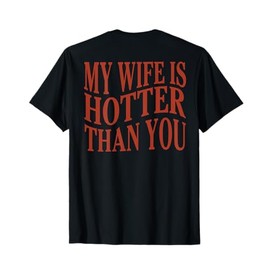 (On Back) Funny My Wife Is Hotter Than You Sarcastic Saying T-Shirt