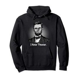 I Hate Theater Funny Abe Lincoln Graphic Pullover Hoodie