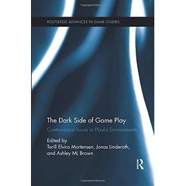 The Dark Side of Game Play: Controversial Issues in Playful Environments (Routledge Advances in Game Studies)