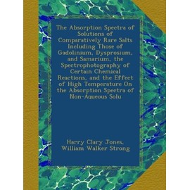 The Absorption Spectra of Solutions of Comparatively Rare Salts Including Those of Gadolinium, Dysprosium, and Samarium, the Spectrophotography of Certain Chemical Reactions, and the Effect of High Temperature On the Absorption Spectra of Non-Aqueous Sol