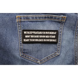 We Sleep Peaceably in Our Beds at Night Because Rough Men Stand Ready to do Violence on Our Behalf Patch - 4x1.5 inch. Embroidered Iron on Patch
