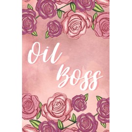 Oil Boss: 120 Page Blank Essential Oil Recipe Journal Book to Record & Organize Your Most Used Blends; Notes to Write in for Men, Women & Children Who Love Aromatherapy
