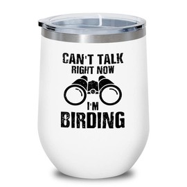 Bird Lover White Edition Wine Tumbler 12oz - Can't Talk Right Now - Hummingbird Nest Cage Parrot Dad Gardening Outdoor Birdwatcher Feeder