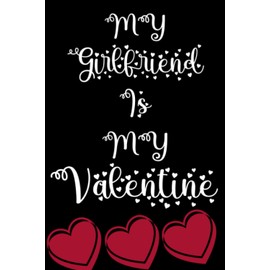 My Girlfriend Is My Valentine: Valentine notebook Great Gift for Girlfriend, Best Friend, Wife, Men, Women