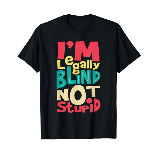 I'm Legally Blind Not Stupid - Blindness Visually Impaired T-Shirt