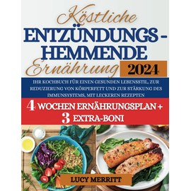 Köstliche Entzündungshemmende Ernährung: Ihr Kochbuch für einen gesunden Lebensstil, zur Reduzierung von Körperfett und zur Stärkung des Immunsystems, mit leckeren Rezepten