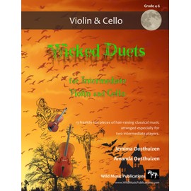 Wicked Duets for Intermediate Violin and Cello: 13 freakily fun duets arranged especially for intermediate violin and cello players
