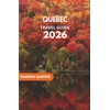 QUEBEC Travel Guide 2026: Traverse Enchanting Streets, Unearth Hidden Marvels,