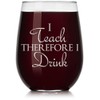 Wine Glass I Teach Therefore I Drink Teacher (Stemless, 17oz)