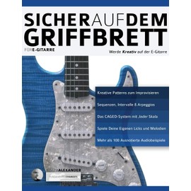 Sicher auf dem Griffbrett für Gitarre: Werde Kreativ auf der E-Gitarre (Theorie und Technik für Gitarre lernen, Band 2)