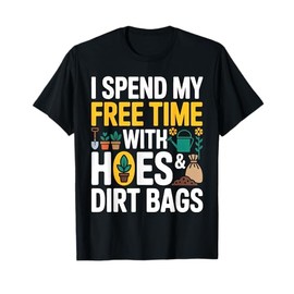 I Spend My Free Time with Hoes and Dirt Bags Funny Gardening T-Shirt