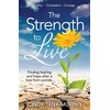 The Strength to Live: Finding Healing and Hope After a