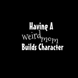 Having A Weird Mom Builds Character NOK Decal Vinyl Sticker |Cars Trucks Vans Walls Laptop|White|5.5 x 3.7 in|NOK1102