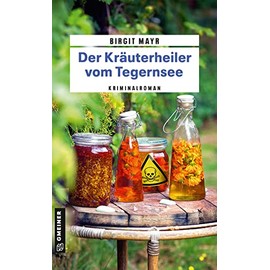 Der Kräuterheiler vom Tegernsee: Kriminalroman (Kriminalromane im GMEINER-Verlag) (Babette, Enkelin des Kräuterheilers Anton)