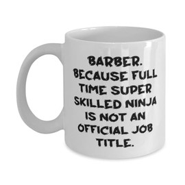 Barber Gifts For Men Women, Barber. Because Full Time Super Skilled Ninja Is Not an, Epic Barber 11oz 15oz Mug, Cup From Boss