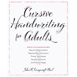 Cursive Handwriting for Adults: Easy-to-Follow Lessons, Step-by-Step Instructions, Proven Techniques, Sample Sentences and Practice Pages to Improve Your Handwriting