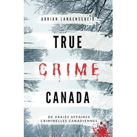 True Crime Canada: De vraies affaires criminelles canadiennes (True Crime International français) (French Edition)