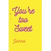 You're Too Sweet: Journal