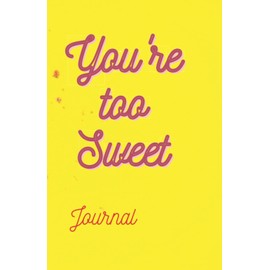 You're Too Sweet: Journal